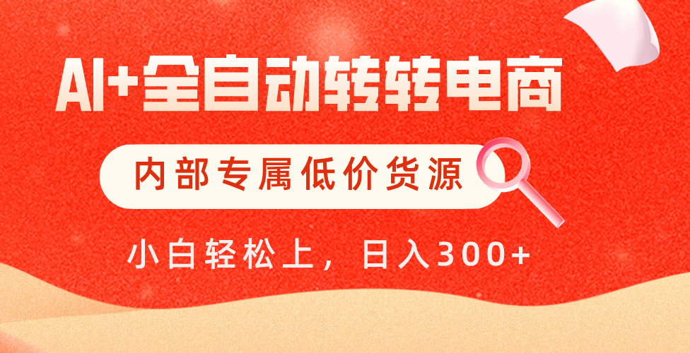 【AI+全自动转转电商】内部专属低价货源，全网首发，单日轻松变现500+富创吧-网创项目资源站-副业项目-创业项目-搞钱项目富创吧