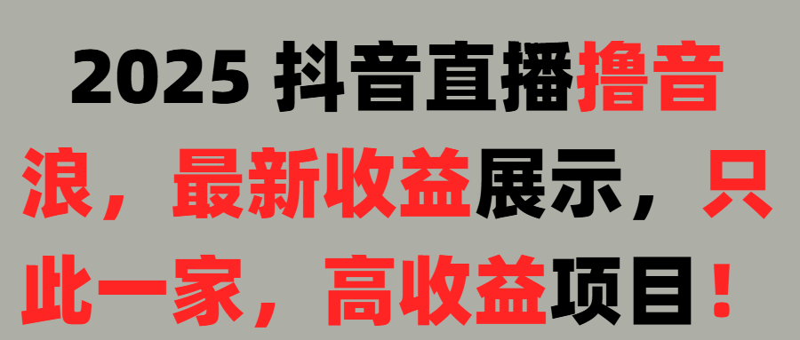 2025 抖音直播撸音浪，最新收益展示，只此一家，高收益项目！富创吧-网创项目资源站-副业项目-创业项目-搞钱项目富创吧