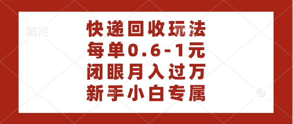 快递回收自助玩法，每单收益0.6到1元，闭眼也能月入一万，适合新手小白富创吧-网创项目资源站-副业项目-创业项目-搞钱项目富创吧