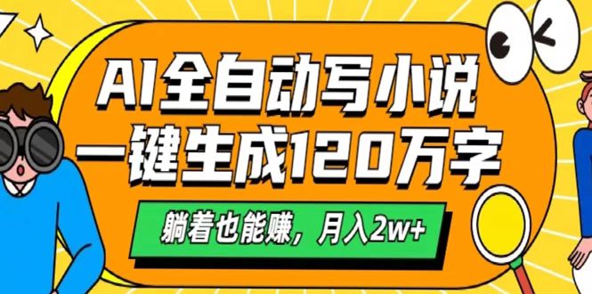 AI工具写小说，一键生成120万字，躺着也能赚，月入2w+富创吧-网创项目资源站-副业项目-创业项目-搞钱项目富创吧