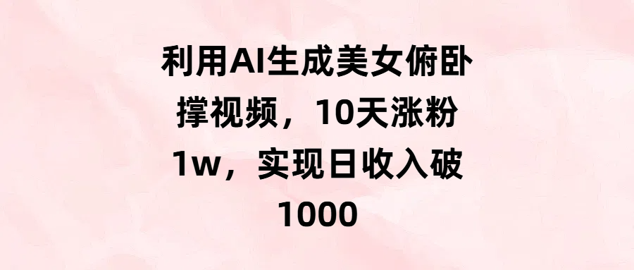 利用AI生成美女俯卧撑视频，10天涨粉1w，实现日收入破1000富创吧-网创项目资源站-副业项目-创业项目-搞钱项目富创吧