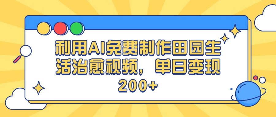 利用AI免费制作田园生活治愈视频，单日变现200+富创吧-网创项目资源站-副业项目-创业项目-搞钱项目富创吧