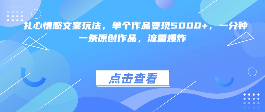 扎心情感文案玩法，单个作品变现5000+，一分钟一条原创作品，流量爆炸富创吧-网创项目资源站-副业项目-创业项目-搞钱项目富创吧